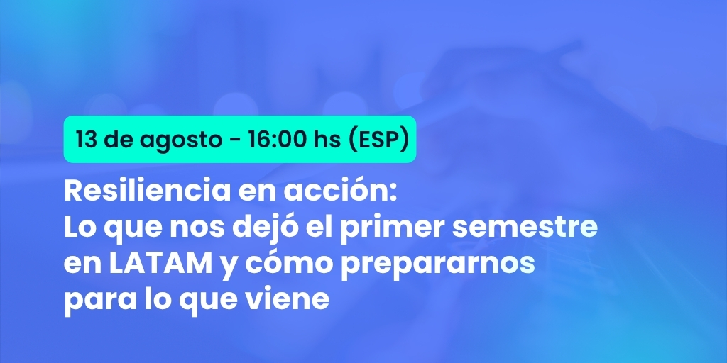 Resiliencia en acción: lo que nos dejó el primer semestre en LATAM y cómo prepararnos para lo que viene
