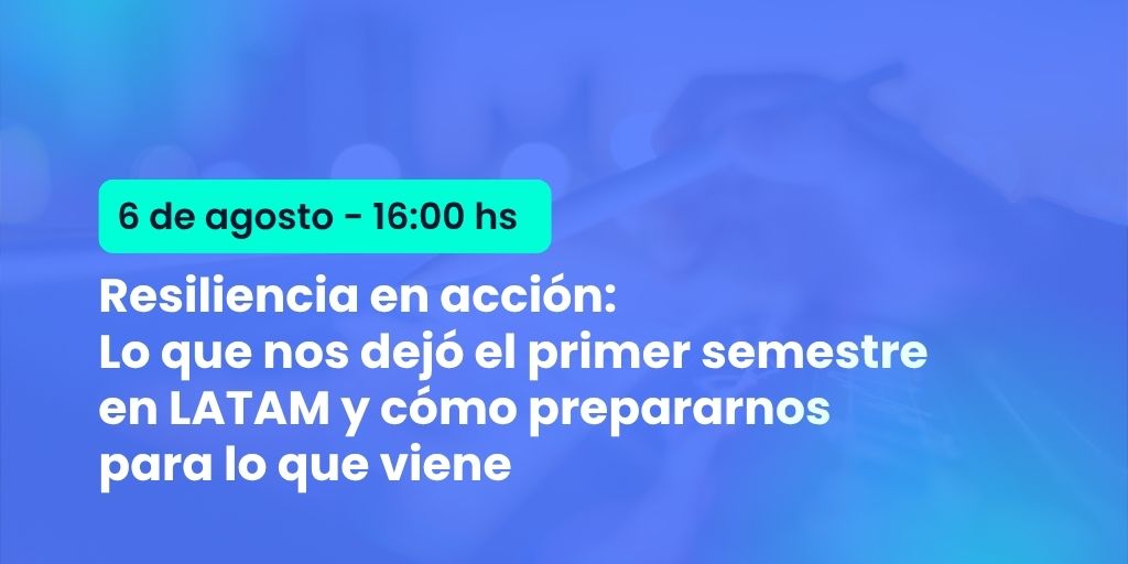Resiliencia en acción: lo que nos dejó el primer semestre en LATAM y cómo prepararnos para lo que viene