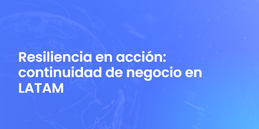 Resiliencia en acción: continuidad de negocio en LATAM