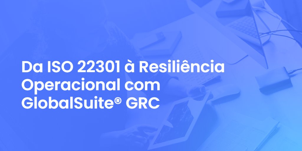 Da ISO 22301 à Resiliência Operacional com GlobalSuite GRC