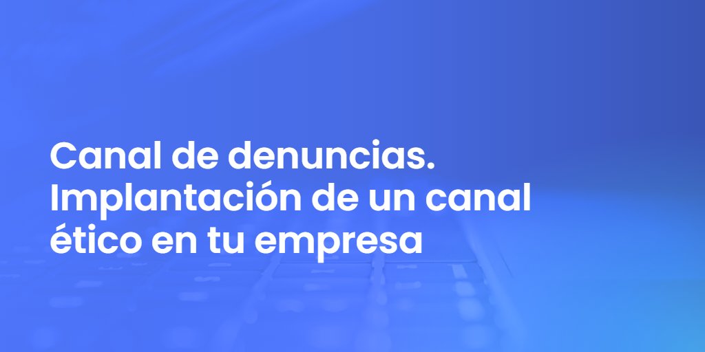 Canal de denuncias. Implantación de un canal ético en tu empresa
