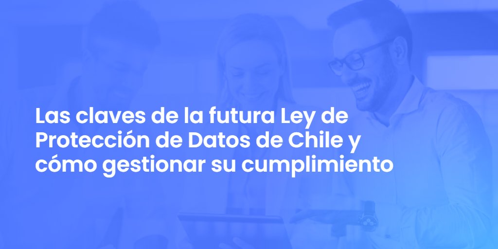 Las claves de la futura Ley de Protección de Datos de Chile y cómo gestionar su cumplimiento