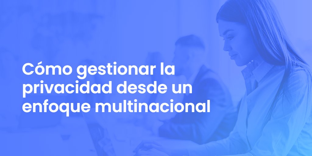 Cómo gestionar la privacidad desde un enfoque multinacional