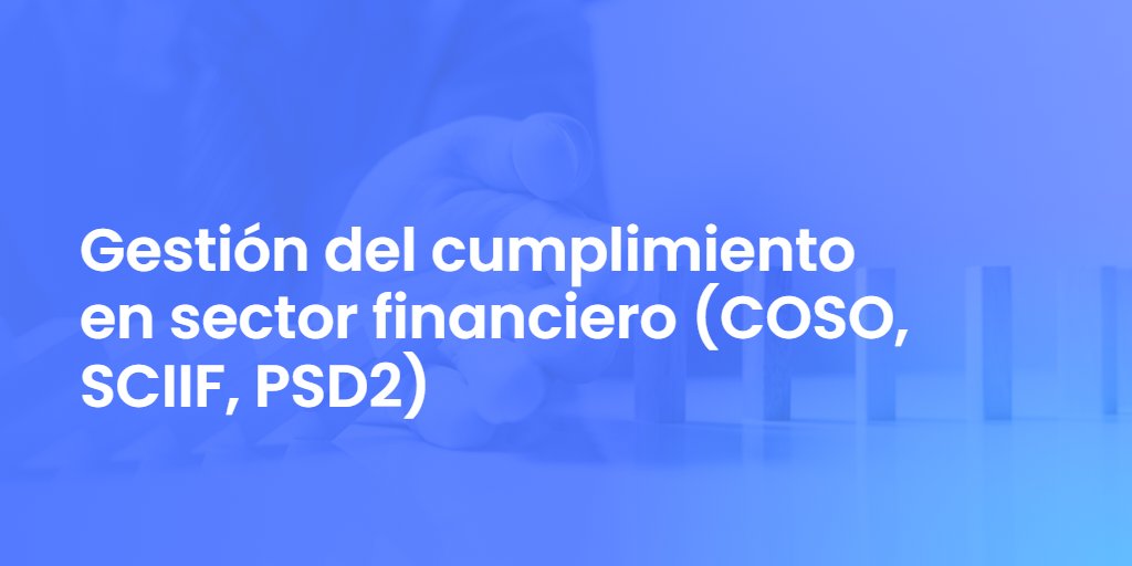 Gestión del cumplimiento en sector financiero (COSO, SCIIF, PSD2)