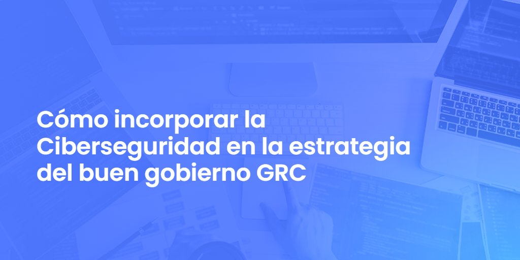 Cómo incorporar la Ciberseguridad en la estrategia del buen gobierno GRC