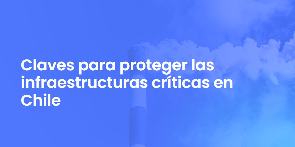 Claves para proteger las infraestructuras críticas en Chile