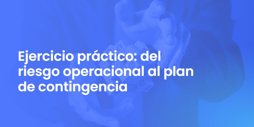 Ejercicio práctico: del riesgo operacional al plan de contingencia