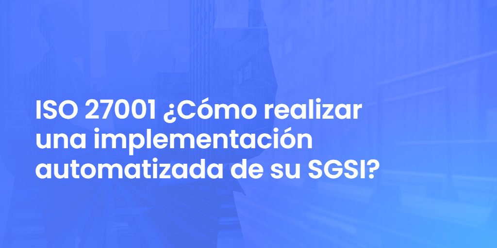 ISO 27001 ¿Cómo realizar una implementación automatizada de su SGSI?