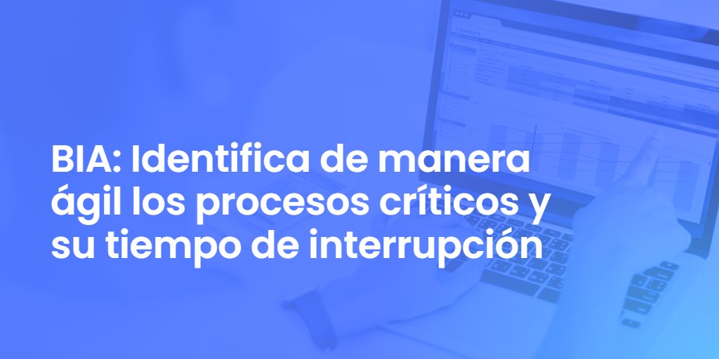 BIA: Identifica de manera ágil los procesos críticos y su tiempo de interrupción