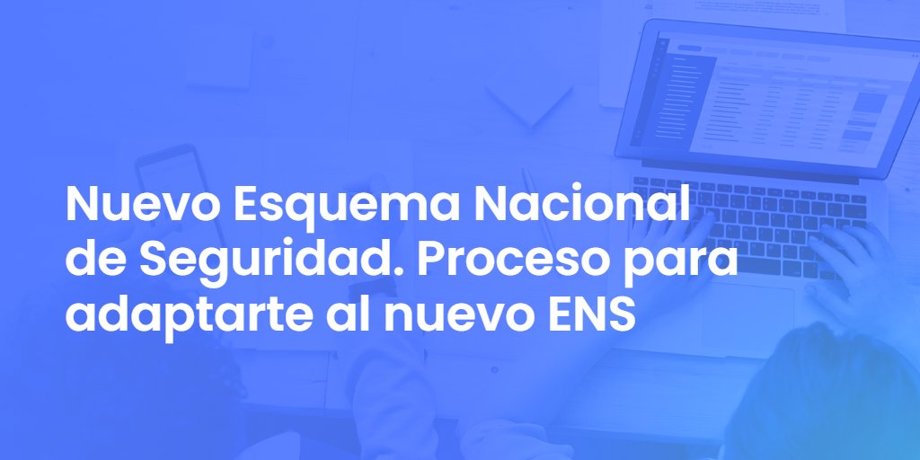 Nuevo Esquema Nacional de Seguridad. Proceso para adaptarte al nuevo ENS
