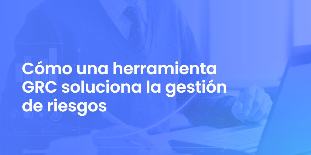 Cómo una herramienta GRC soluciona la gestión de riesgos