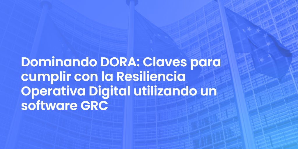 Dominando DORA: Claves para cumplir con la Resiliencia Operativa Digital utilizando un software GRC