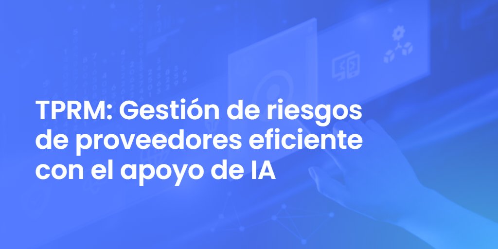 TPRM: Gestión de riesgos de proveedores eficiente con el apoyo de IA